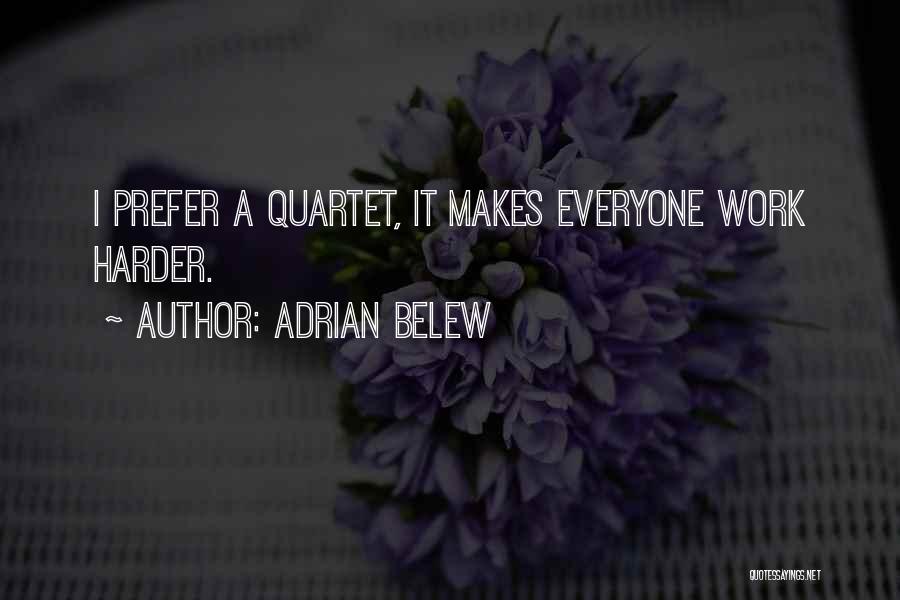 Adrian Belew Quotes: I Prefer A Quartet, It Makes Everyone Work Harder.