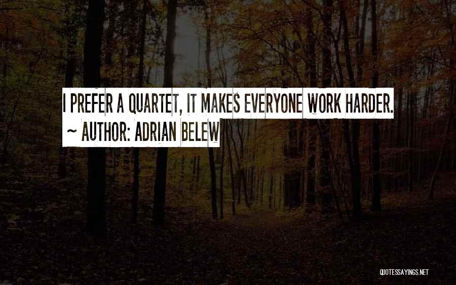 Adrian Belew Quotes: I Prefer A Quartet, It Makes Everyone Work Harder.