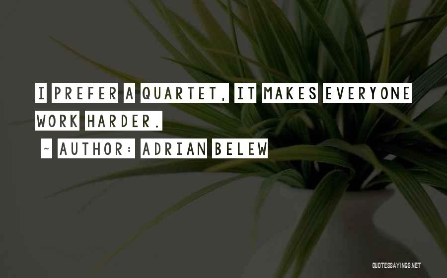 Adrian Belew Quotes: I Prefer A Quartet, It Makes Everyone Work Harder.