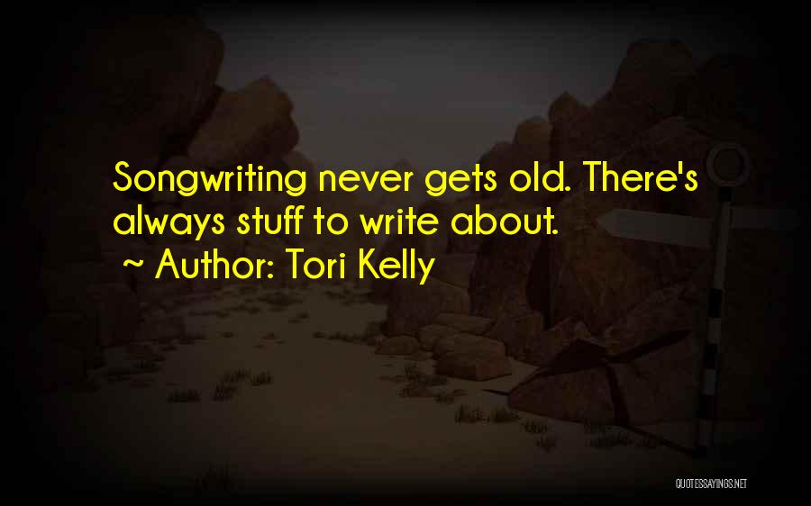 Tori Kelly Quotes: Songwriting Never Gets Old. There's Always Stuff To Write About.