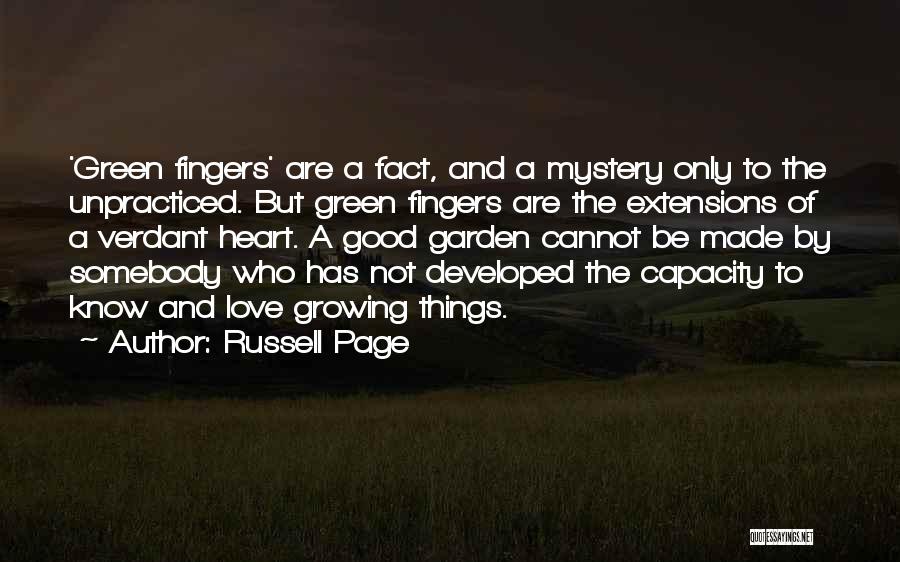 Russell Page Quotes: 'green Fingers' Are A Fact, And A Mystery Only To The Unpracticed. But Green Fingers Are The Extensions Of A