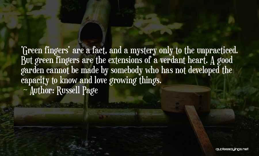 Russell Page Quotes: 'green Fingers' Are A Fact, And A Mystery Only To The Unpracticed. But Green Fingers Are The Extensions Of A