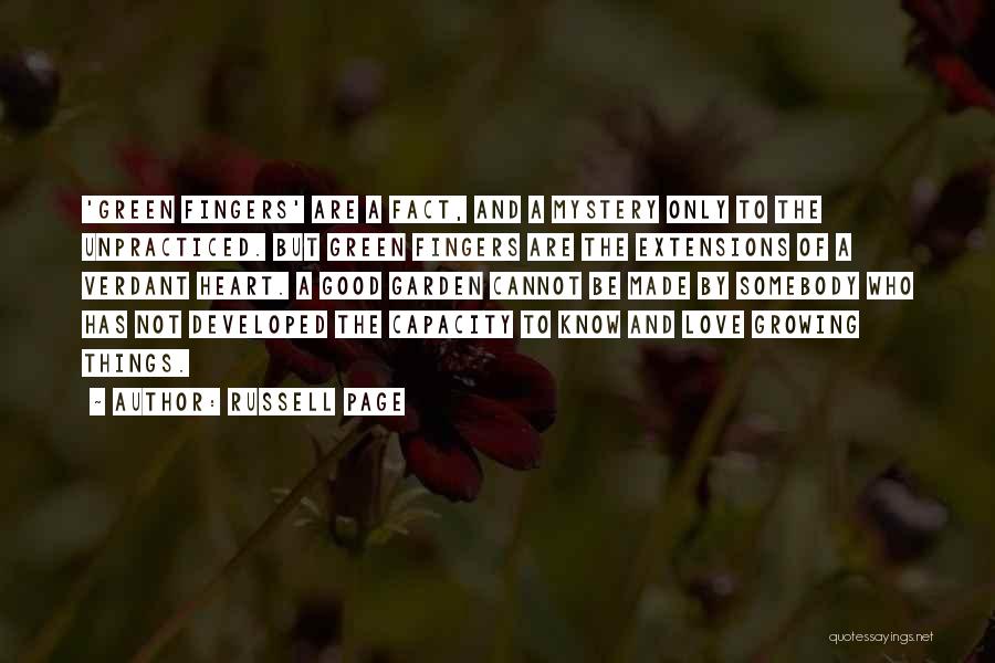 Russell Page Quotes: 'green Fingers' Are A Fact, And A Mystery Only To The Unpracticed. But Green Fingers Are The Extensions Of A