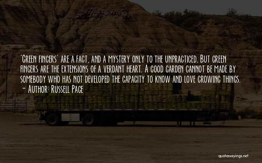 Russell Page Quotes: 'green Fingers' Are A Fact, And A Mystery Only To The Unpracticed. But Green Fingers Are The Extensions Of A