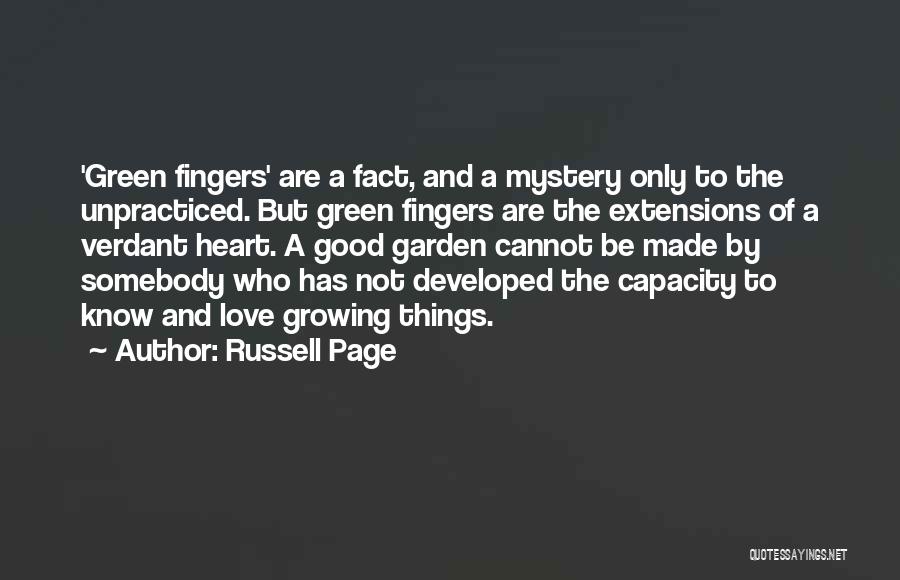 Russell Page Quotes: 'green Fingers' Are A Fact, And A Mystery Only To The Unpracticed. But Green Fingers Are The Extensions Of A