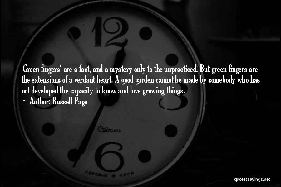 Russell Page Quotes: 'green Fingers' Are A Fact, And A Mystery Only To The Unpracticed. But Green Fingers Are The Extensions Of A