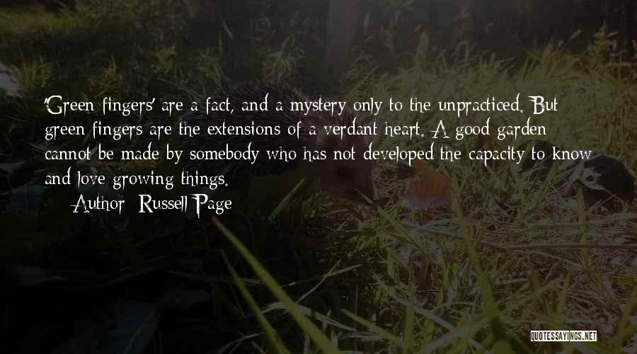 Russell Page Quotes: 'green Fingers' Are A Fact, And A Mystery Only To The Unpracticed. But Green Fingers Are The Extensions Of A