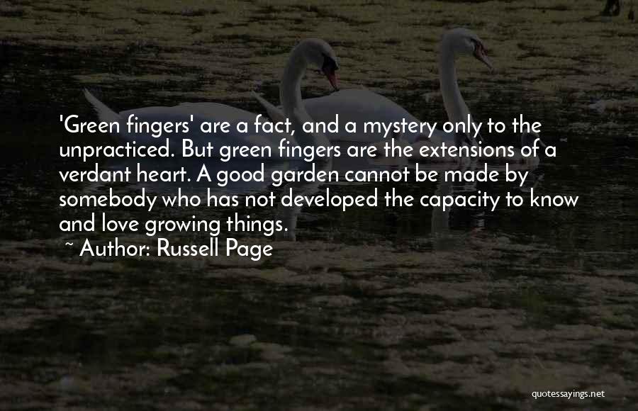 Russell Page Quotes: 'green Fingers' Are A Fact, And A Mystery Only To The Unpracticed. But Green Fingers Are The Extensions Of A