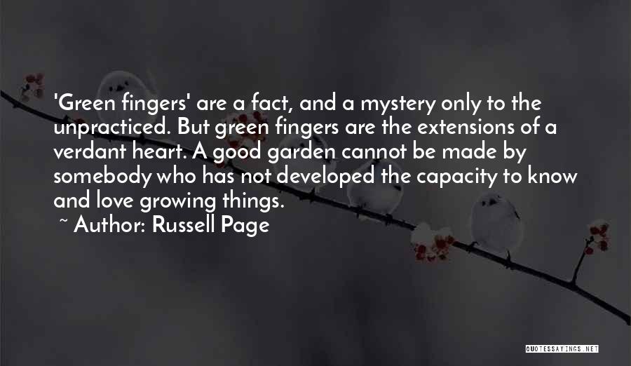 Russell Page Quotes: 'green Fingers' Are A Fact, And A Mystery Only To The Unpracticed. But Green Fingers Are The Extensions Of A