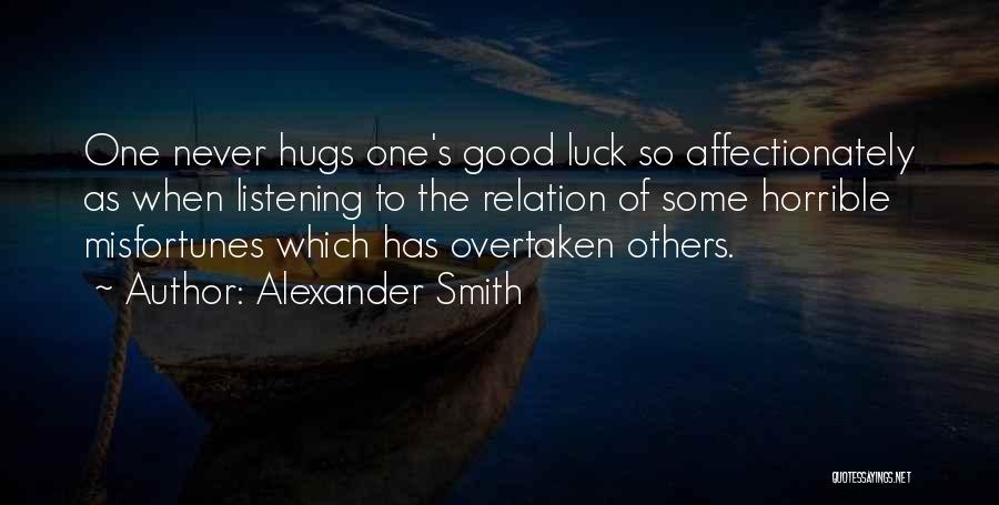 Alexander Smith Quotes: One Never Hugs One's Good Luck So Affectionately As When Listening To The Relation Of Some Horrible Misfortunes Which Has