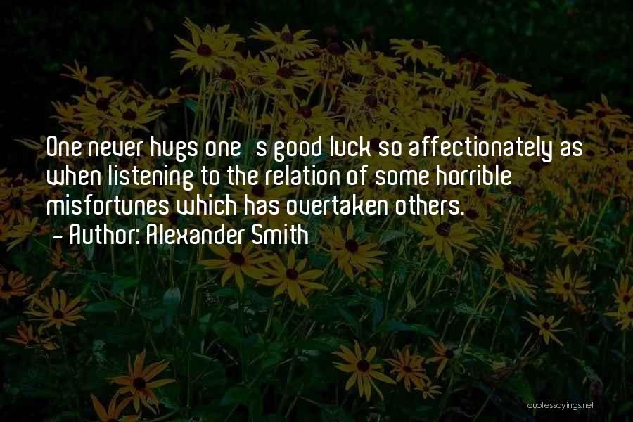 Alexander Smith Quotes: One Never Hugs One's Good Luck So Affectionately As When Listening To The Relation Of Some Horrible Misfortunes Which Has