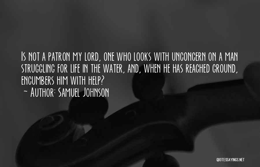 Samuel Johnson Quotes: Is Not A Patron My Lord, One Who Looks With Unconcern On A Man Struggling For Life In The Water,