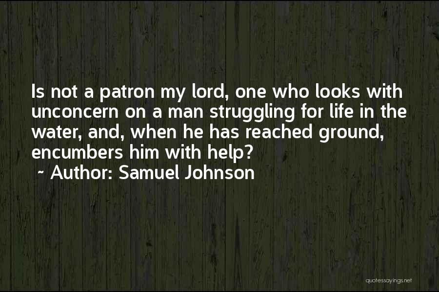 Samuel Johnson Quotes: Is Not A Patron My Lord, One Who Looks With Unconcern On A Man Struggling For Life In The Water,