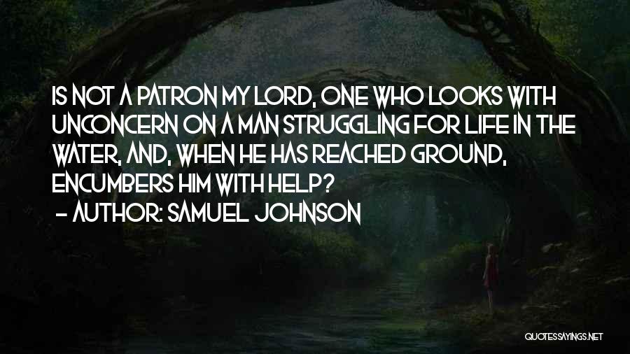 Samuel Johnson Quotes: Is Not A Patron My Lord, One Who Looks With Unconcern On A Man Struggling For Life In The Water,