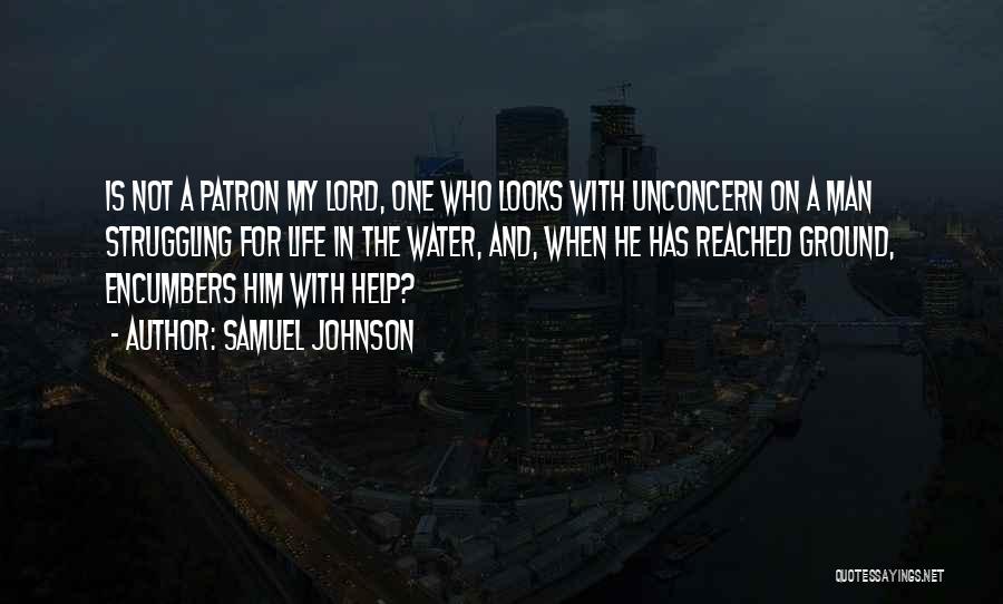 Samuel Johnson Quotes: Is Not A Patron My Lord, One Who Looks With Unconcern On A Man Struggling For Life In The Water,