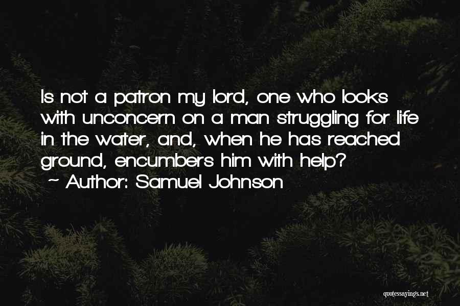 Samuel Johnson Quotes: Is Not A Patron My Lord, One Who Looks With Unconcern On A Man Struggling For Life In The Water,