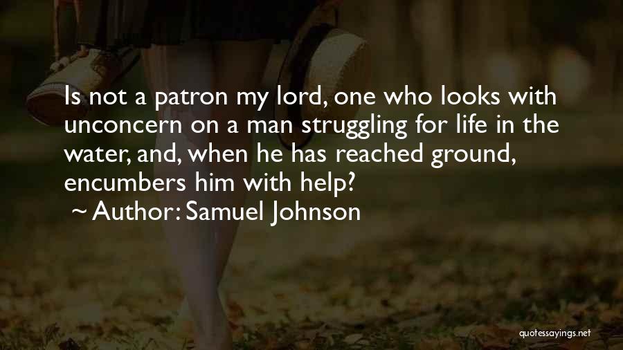 Samuel Johnson Quotes: Is Not A Patron My Lord, One Who Looks With Unconcern On A Man Struggling For Life In The Water,