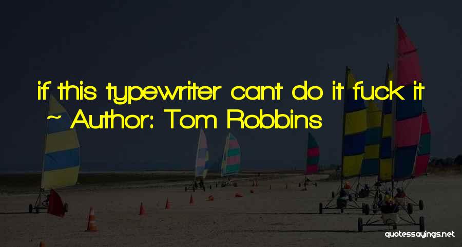 Tom Robbins Quotes: If This Typewriter Cant Do It Fuck It