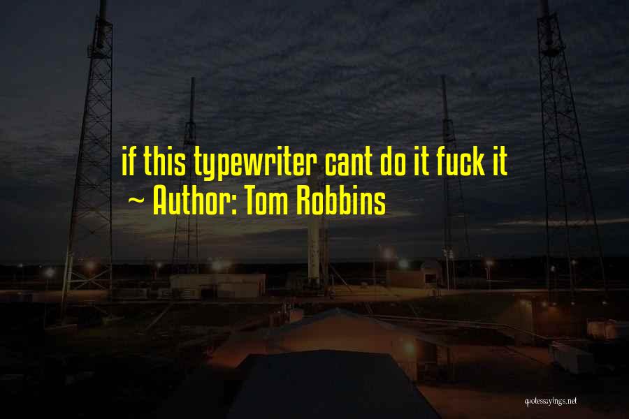 Tom Robbins Quotes: If This Typewriter Cant Do It Fuck It