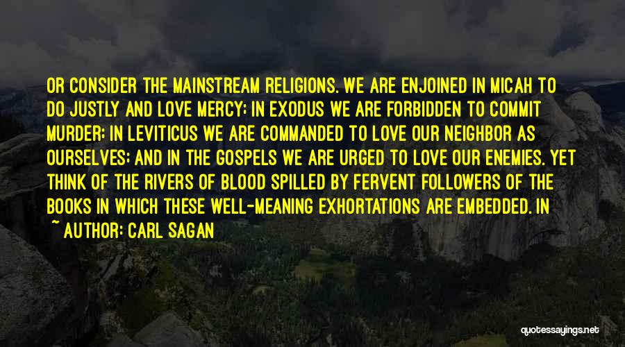 Carl Sagan Quotes: Or Consider The Mainstream Religions. We Are Enjoined In Micah To Do Justly And Love Mercy; In Exodus We Are
