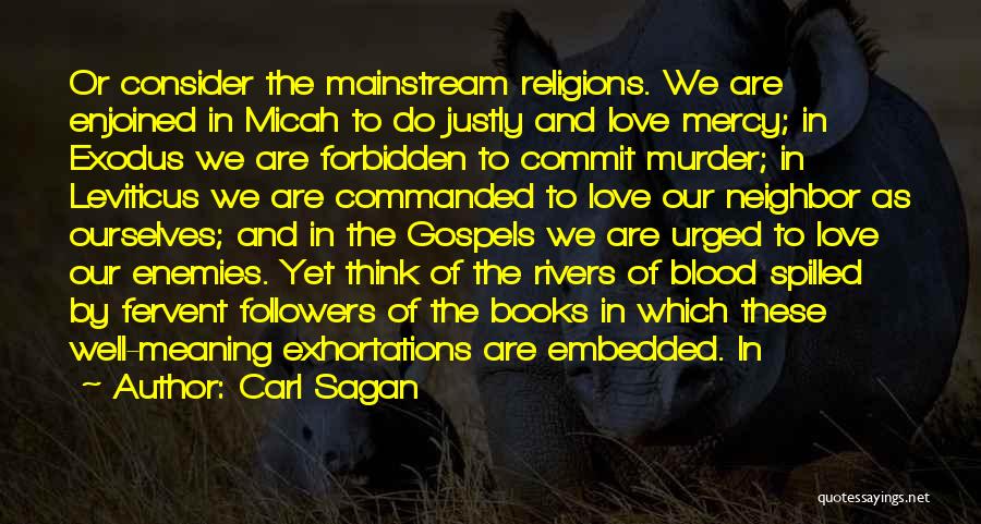 Carl Sagan Quotes: Or Consider The Mainstream Religions. We Are Enjoined In Micah To Do Justly And Love Mercy; In Exodus We Are