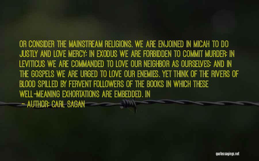 Carl Sagan Quotes: Or Consider The Mainstream Religions. We Are Enjoined In Micah To Do Justly And Love Mercy; In Exodus We Are