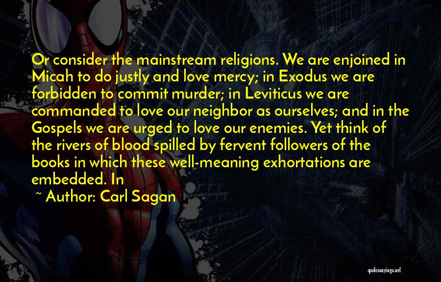 Carl Sagan Quotes: Or Consider The Mainstream Religions. We Are Enjoined In Micah To Do Justly And Love Mercy; In Exodus We Are