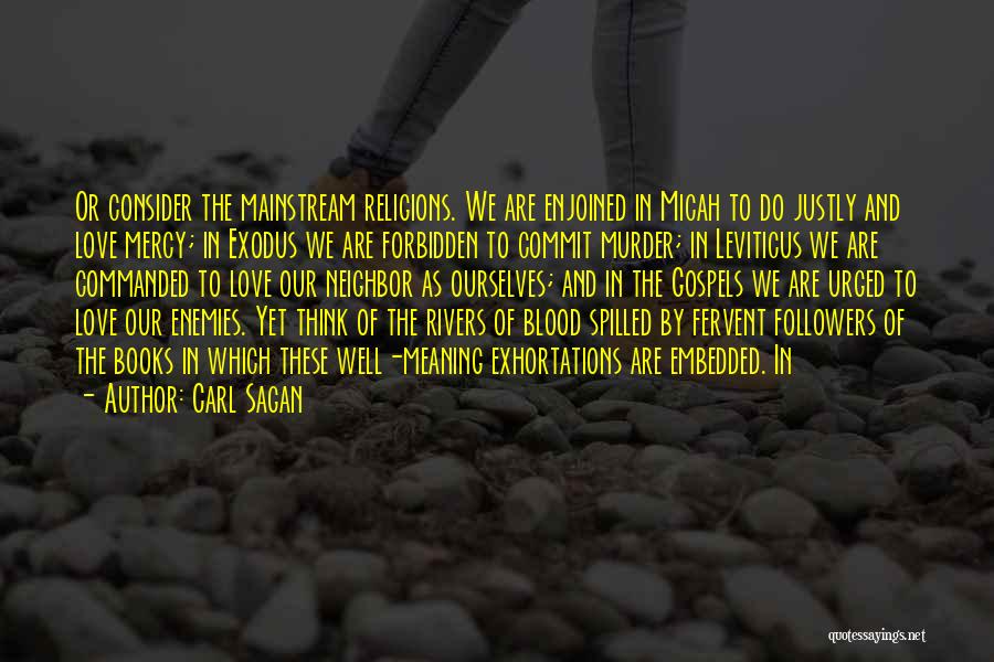 Carl Sagan Quotes: Or Consider The Mainstream Religions. We Are Enjoined In Micah To Do Justly And Love Mercy; In Exodus We Are