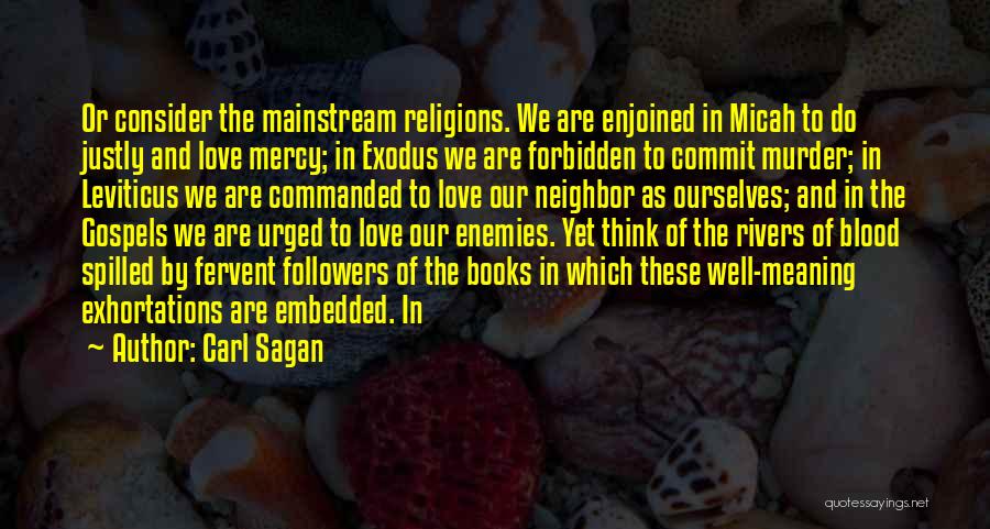 Carl Sagan Quotes: Or Consider The Mainstream Religions. We Are Enjoined In Micah To Do Justly And Love Mercy; In Exodus We Are