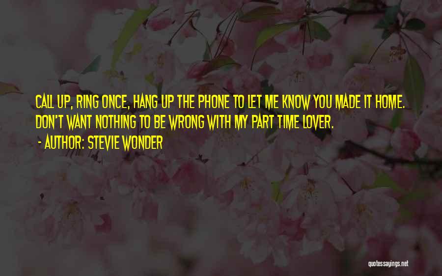 Stevie Wonder Quotes: Call Up, Ring Once, Hang Up The Phone To Let Me Know You Made It Home. Don't Want Nothing To