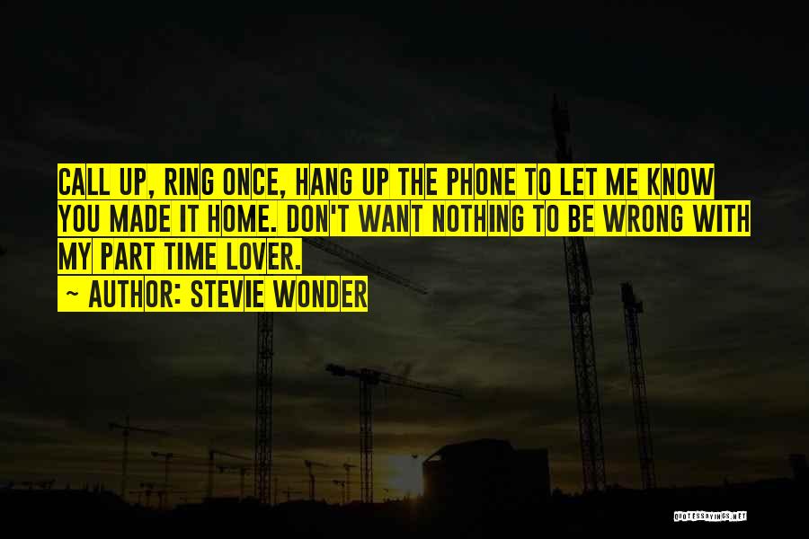 Stevie Wonder Quotes: Call Up, Ring Once, Hang Up The Phone To Let Me Know You Made It Home. Don't Want Nothing To