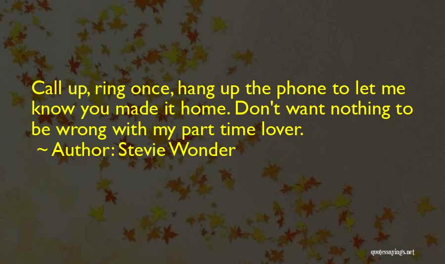 Stevie Wonder Quotes: Call Up, Ring Once, Hang Up The Phone To Let Me Know You Made It Home. Don't Want Nothing To