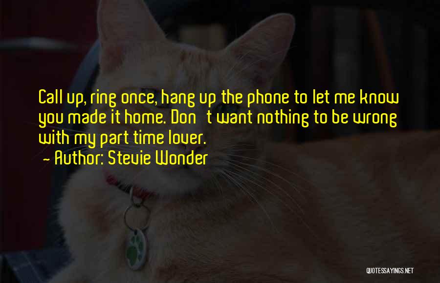 Stevie Wonder Quotes: Call Up, Ring Once, Hang Up The Phone To Let Me Know You Made It Home. Don't Want Nothing To