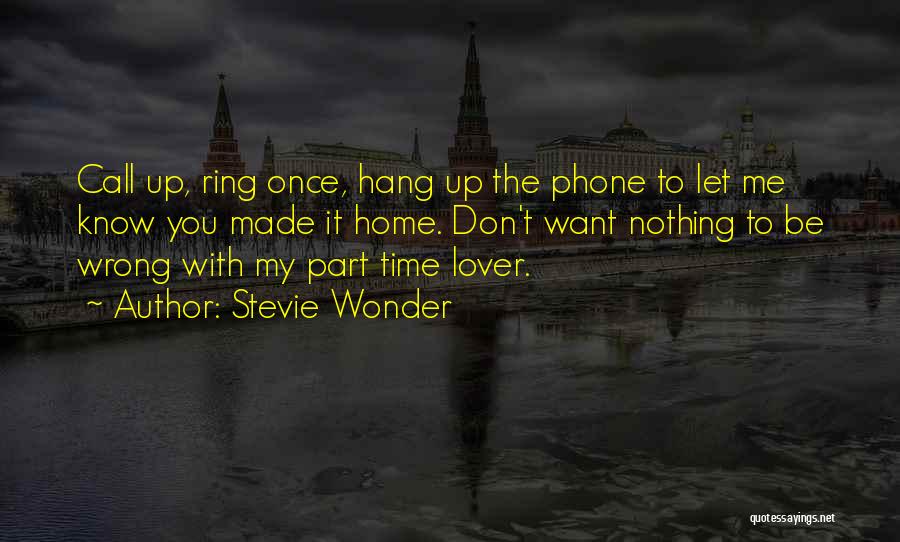 Stevie Wonder Quotes: Call Up, Ring Once, Hang Up The Phone To Let Me Know You Made It Home. Don't Want Nothing To