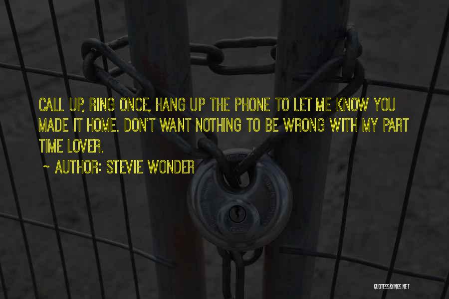 Stevie Wonder Quotes: Call Up, Ring Once, Hang Up The Phone To Let Me Know You Made It Home. Don't Want Nothing To