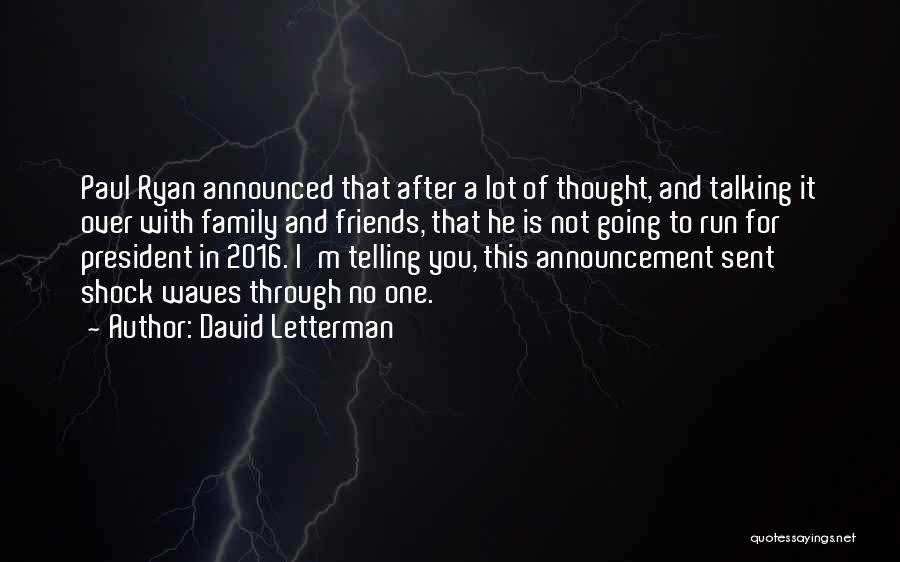 David Letterman Quotes: Paul Ryan Announced That After A Lot Of Thought, And Talking It Over With Family And Friends, That He Is