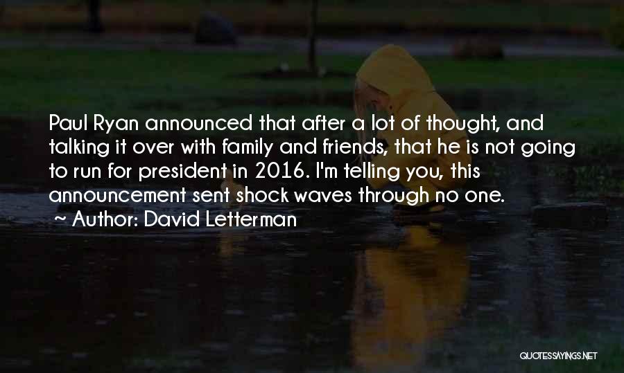 David Letterman Quotes: Paul Ryan Announced That After A Lot Of Thought, And Talking It Over With Family And Friends, That He Is