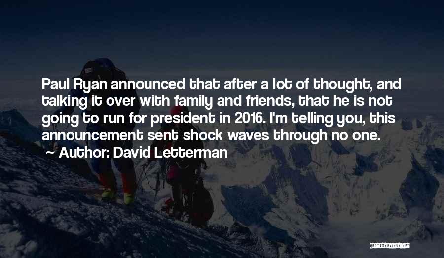 David Letterman Quotes: Paul Ryan Announced That After A Lot Of Thought, And Talking It Over With Family And Friends, That He Is