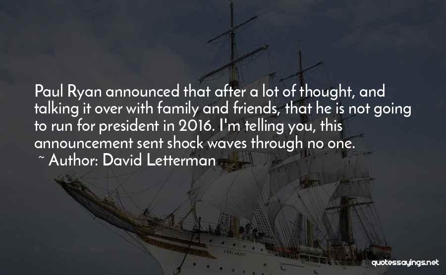 David Letterman Quotes: Paul Ryan Announced That After A Lot Of Thought, And Talking It Over With Family And Friends, That He Is