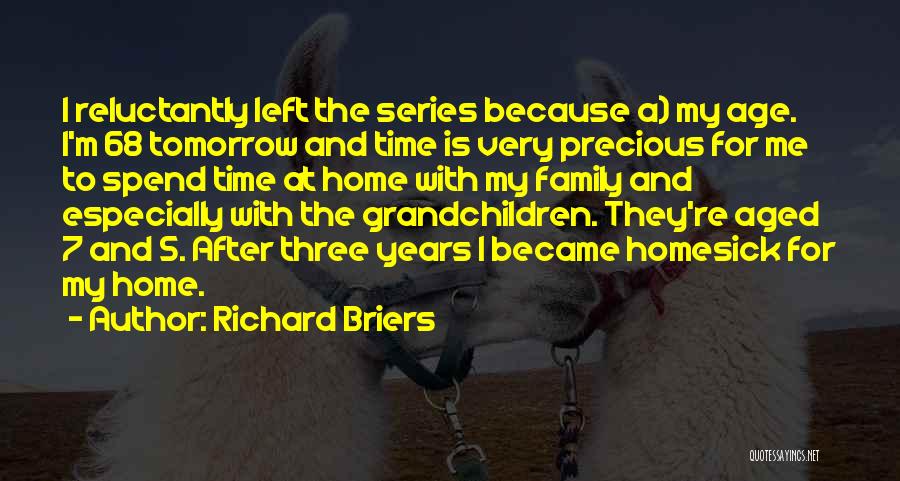 Richard Briers Quotes: I Reluctantly Left The Series Because A) My Age. I'm 68 Tomorrow And Time Is Very Precious For Me To