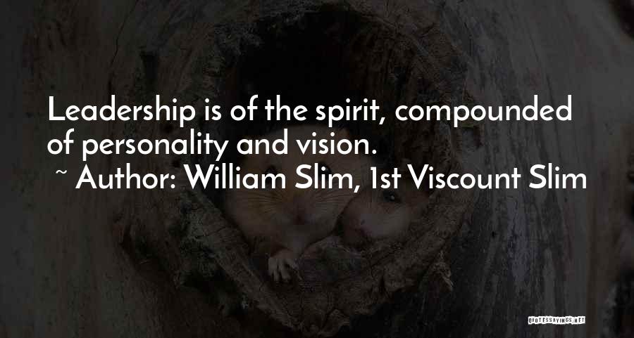 William Slim, 1st Viscount Slim Quotes: Leadership Is Of The Spirit, Compounded Of Personality And Vision.