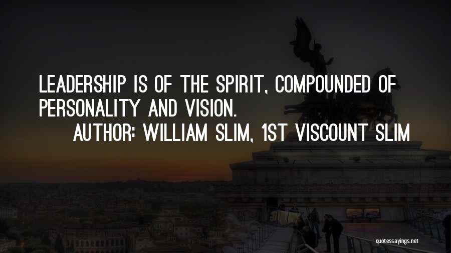 William Slim, 1st Viscount Slim Quotes: Leadership Is Of The Spirit, Compounded Of Personality And Vision.