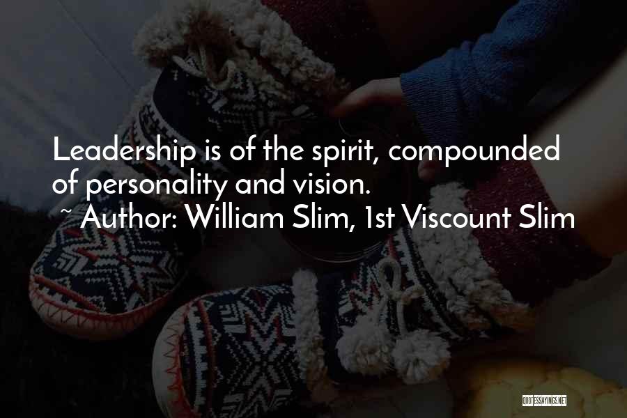 William Slim, 1st Viscount Slim Quotes: Leadership Is Of The Spirit, Compounded Of Personality And Vision.