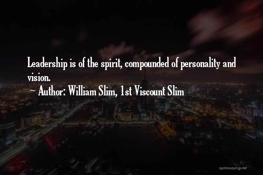 William Slim, 1st Viscount Slim Quotes: Leadership Is Of The Spirit, Compounded Of Personality And Vision.