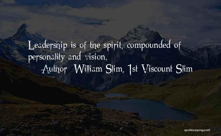 William Slim, 1st Viscount Slim Quotes: Leadership Is Of The Spirit, Compounded Of Personality And Vision.