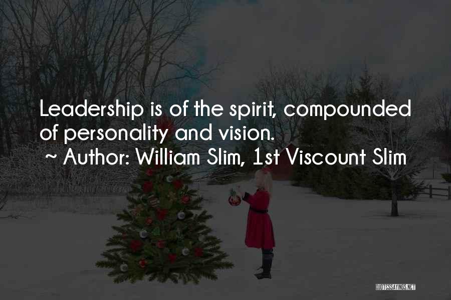 William Slim, 1st Viscount Slim Quotes: Leadership Is Of The Spirit, Compounded Of Personality And Vision.