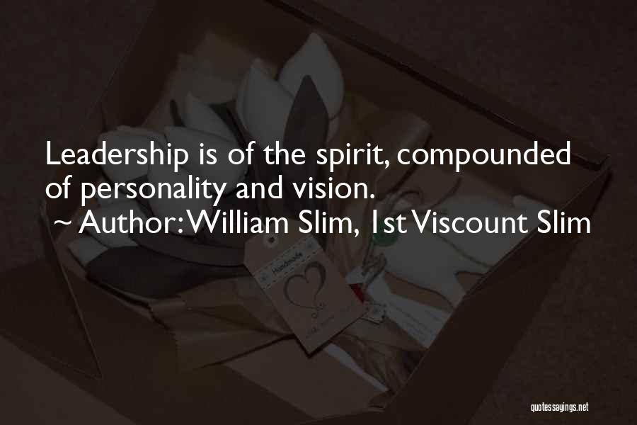 William Slim, 1st Viscount Slim Quotes: Leadership Is Of The Spirit, Compounded Of Personality And Vision.