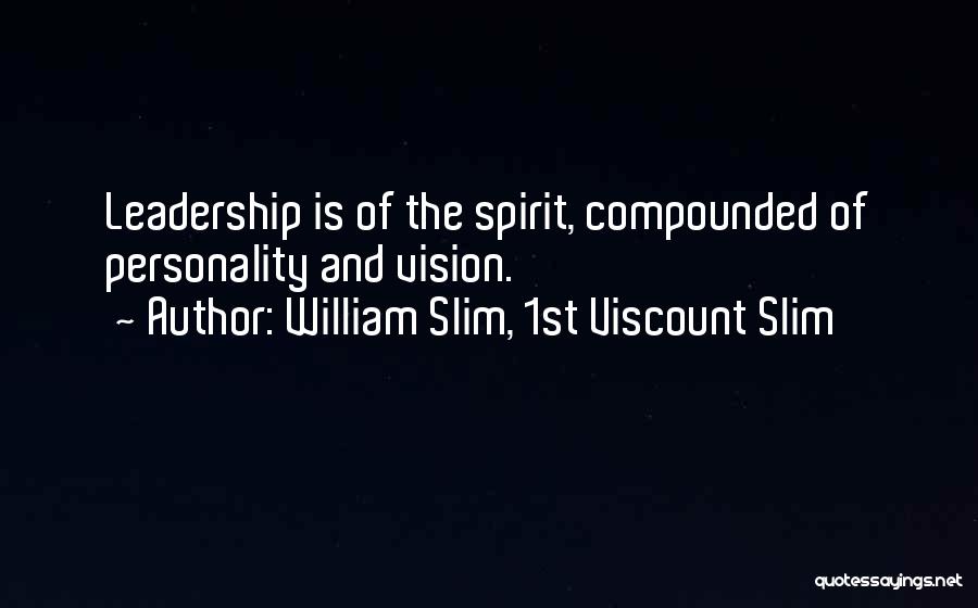 William Slim, 1st Viscount Slim Quotes: Leadership Is Of The Spirit, Compounded Of Personality And Vision.