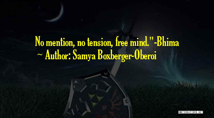 Samya Boxberger-Oberoi Quotes: No Mention, No Tension, Free Mind.-bhima