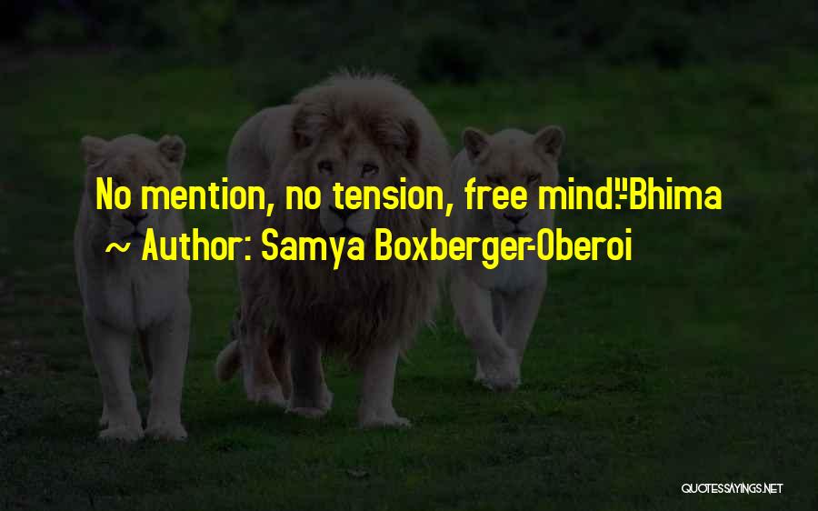 Samya Boxberger-Oberoi Quotes: No Mention, No Tension, Free Mind.-bhima